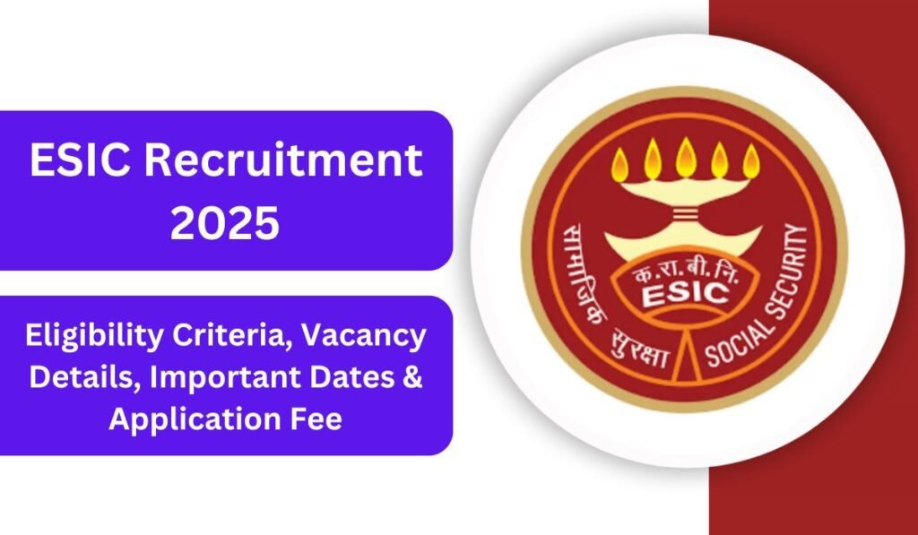 ESIC Recruitment 2025 Eligibility Criteria, Vacancy Details, Important Dates & Application Fee