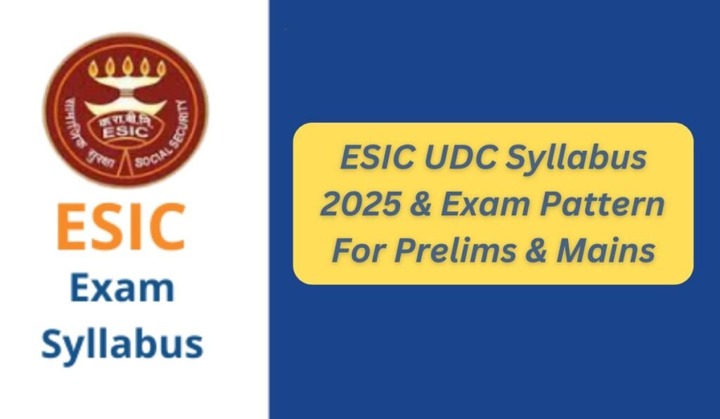 ESIC UDC Syllabus 2025 & Exam Pattern For Prelims & Mains