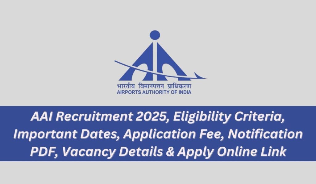 AAI Recruitment 2025, Eligibility Criteria, Important Dates, Application Fee, Notification PDF, Vacancy Details & Apply Online Link