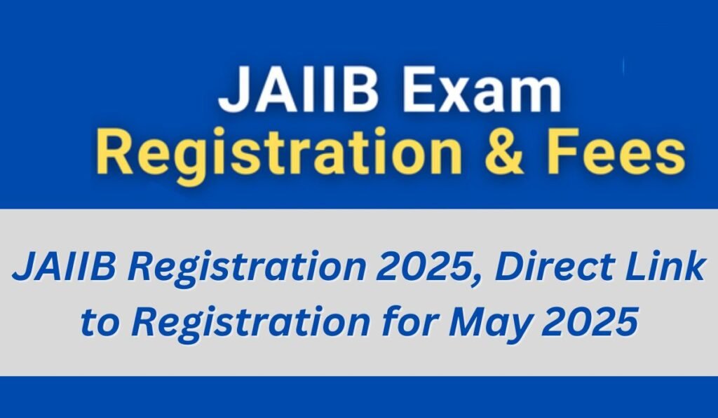 JAIIB Registration 2025, Direct Link to Registration for May 2025